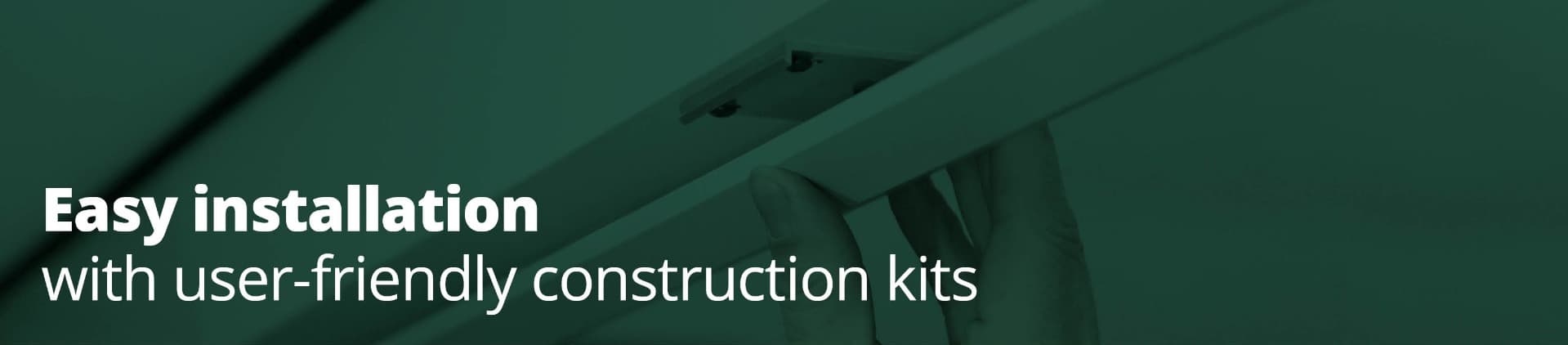 Easy installation with user free construction kits